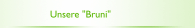 Unsere "Bruni"